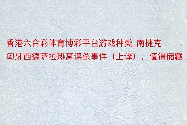 香港六合彩体育博彩平台游戏种类_南捷克匈牙西德萨拉热窝谋杀事件（上译），值得储藏！