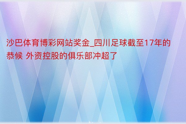 沙巴体育博彩网站奖金_四川足球截至17年的恭候 外资控股的俱乐部冲超了