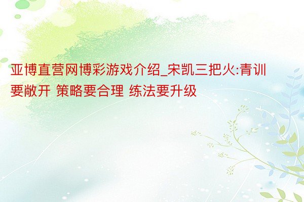 亚博直营网博彩游戏介绍_宋凯三把火:青训要敞开 策略要合理 练法要升级