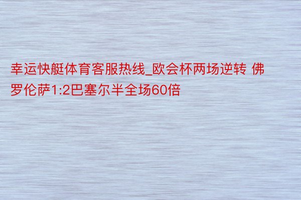 幸运快艇体育客服热线_欧会杯两场逆转 佛罗伦萨1:2巴塞尔半全场60倍
